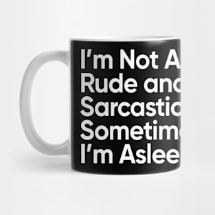 I'm Not Always Rude and Sarcastic. Sometimes I'm Asleep. Mug